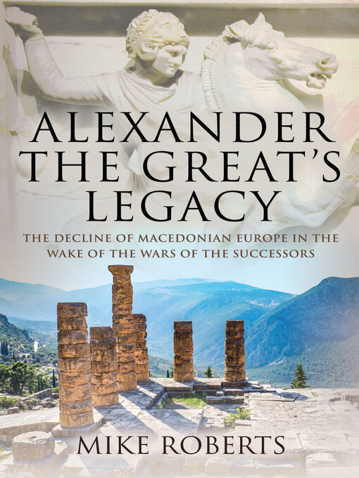 Alexander the Great's Legacy : The Decline of Macedonian Europe in the Wake of the Wars of the Successors