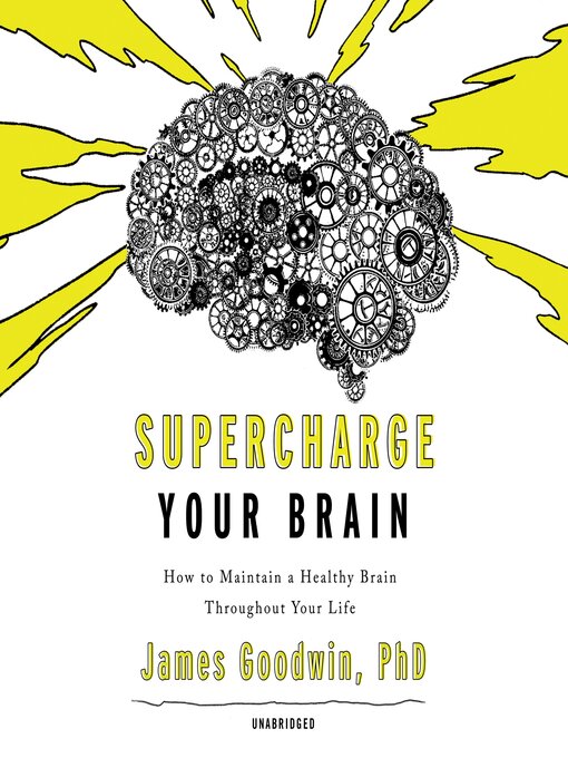 Supercharge Your Brain : How to Maintain a Healthy Brain Throughout Your Life