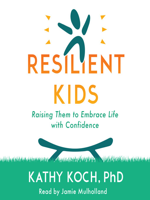 Resilient Kids : Raising Them to Embrace Life with Confidence