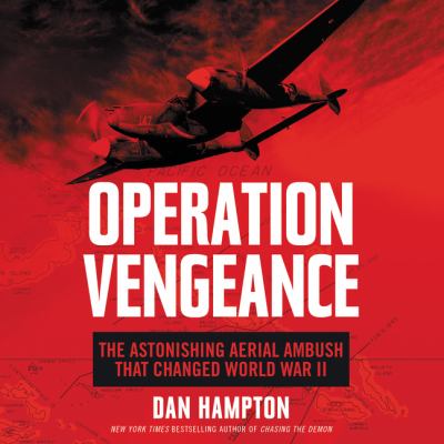 Operation Vengeance : The Astonishing Aerial Ambush That Changed World War II