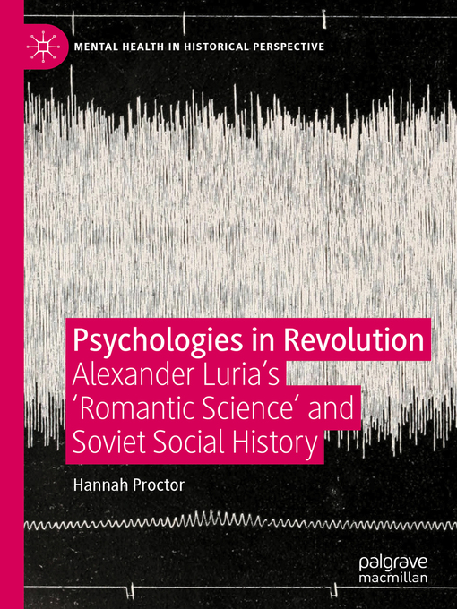 Psychologies in Revolution : Alexander Luria's 'Romantic Science' and Soviet Social History