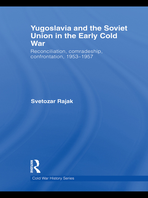 Yugoslavia and the Soviet Union in the Early Cold War : Reconciliation, comradeship, confrontation, 1953-1957