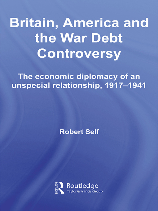 Britain, America and the War Debt Controversy : The Economic Diplomacy of an Unspecial Relationship, 1917-45
