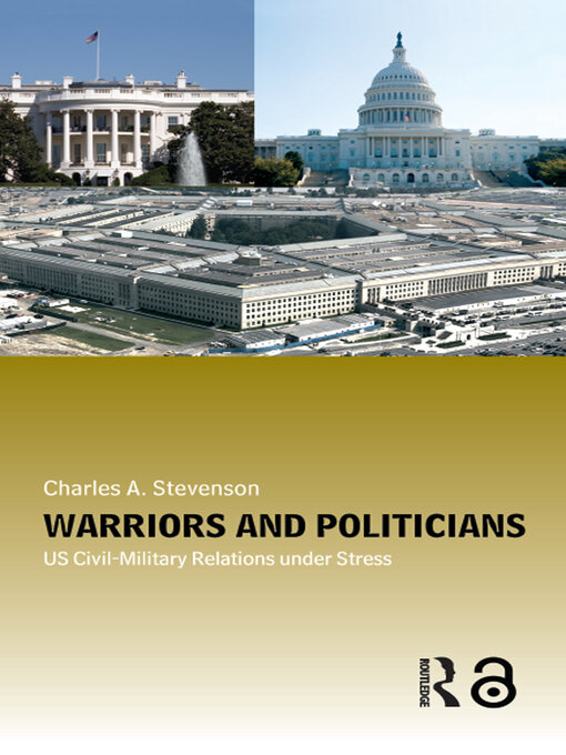 Warriors and Politicians : US Civil-Military Relations under Stress