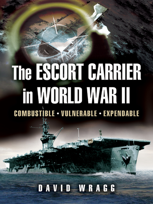 The Escort Carrier of the Second World War : Combustible, Vulnerable and Expendable!