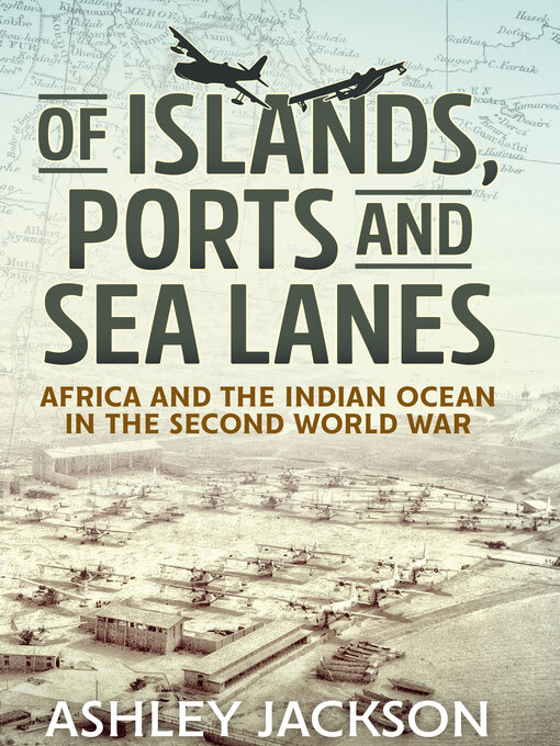 Of Islands, Ports and Sea Lanes : Africa and the Indian Ocean in the Second World War