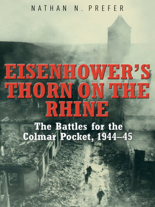 Eisenhower's Thorn on the Rhine : The Battles for the Colmar Pocket, 1944–45