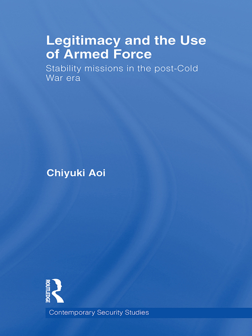 Legitimacy and the Use of Armed Force : Stability Missions in the Post-Cold War Era
