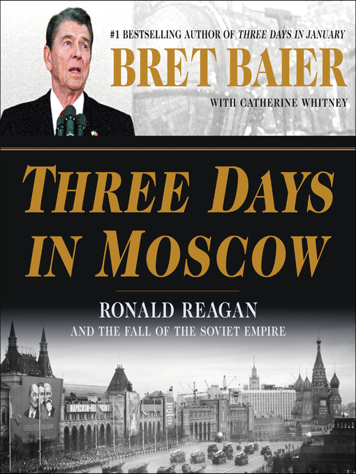 Three Days in Moscow : Ronald Reagan and the Fall of the Soviet Empire