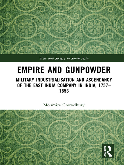Empire and Gunpowder : Military Industrialisation and Ascendancy of the East India Company in India, 1757–1856