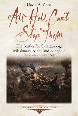 All Hell Can't Stop Them : The Battles for Chattanooga—Missionary Ridge and Ringgold, November 24-27, 1863