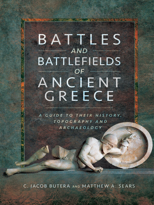 Battles and Battlefields of Ancient Greece : A Guide to Their History, Topography and Archaeology