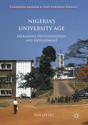 Nigeria's University Age : Reframing Decolonisation and Development