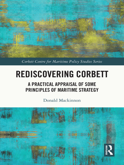Rediscovering Corbett : A Practical Appraisal of Some Principles of Maritime Strategy