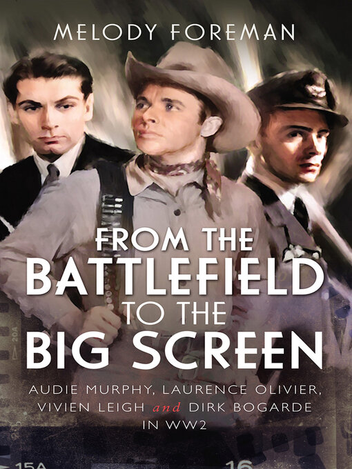 From the Battlefield to the Big Screen : Audie Murphy, Laurence Olivier, Vivien Leigh and Dirk Bogarde in WW2