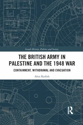 The British Army in Palestine and the 1948 War : Containment, Withdrawal and Evacuation