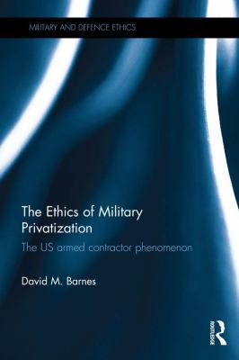 The Ethics of Military Privatization : The US Armed Contractor Phenomenon