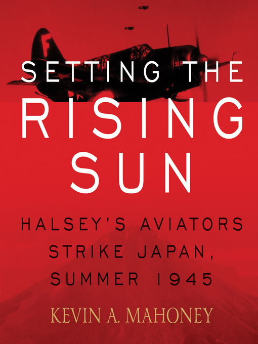 Setting the Rising Sun : Halsey's Aviators Strike Japan, Summer 1945