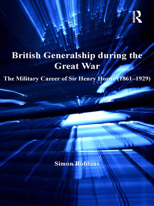 British Generalship during the Great War : The Military Career of Sir Henry Horne (1861–1929)