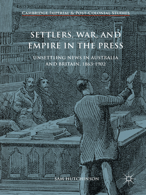 Settlers, War, and Empire in the Press : Unsettling News in Australia and Britain, 1863-1902