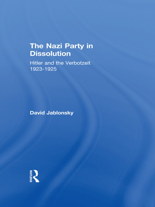 The Nazi Party in Dissolution : Hitler and the Verbotzeit 1923-25