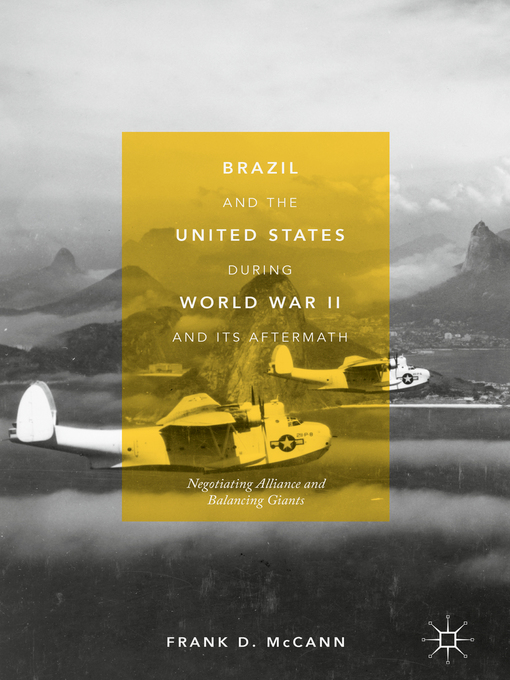 Brazil and the United States during World War II and Its Aftermath : Negotiating Alliance and Balancing Giants