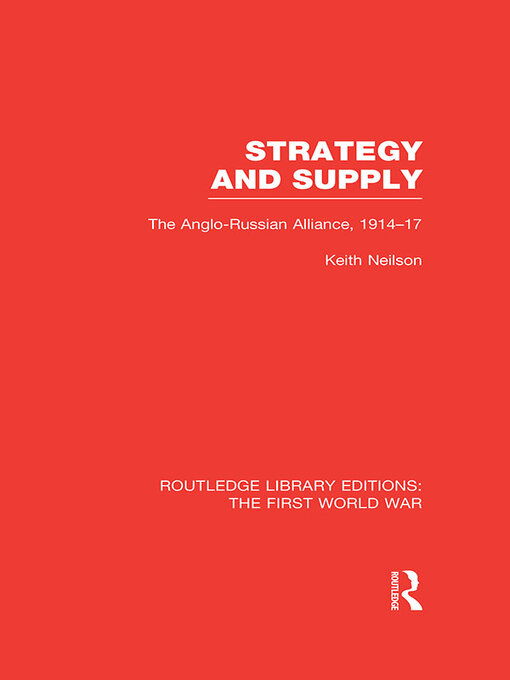 Strategy and Supply (RLE the First World War) : The Anglo-Russian Alliance 1914-1917