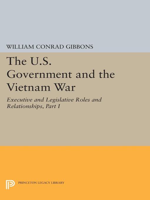 The U.S. Government and the Vietnam War : Executive and Legislative Roles and Relationships, Part I: 1945-1960
