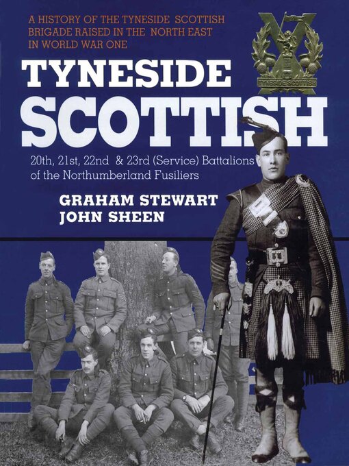 Tyneside Scottish : A History of the Tyneside Scottish Brigade Raised in the North East in World War One