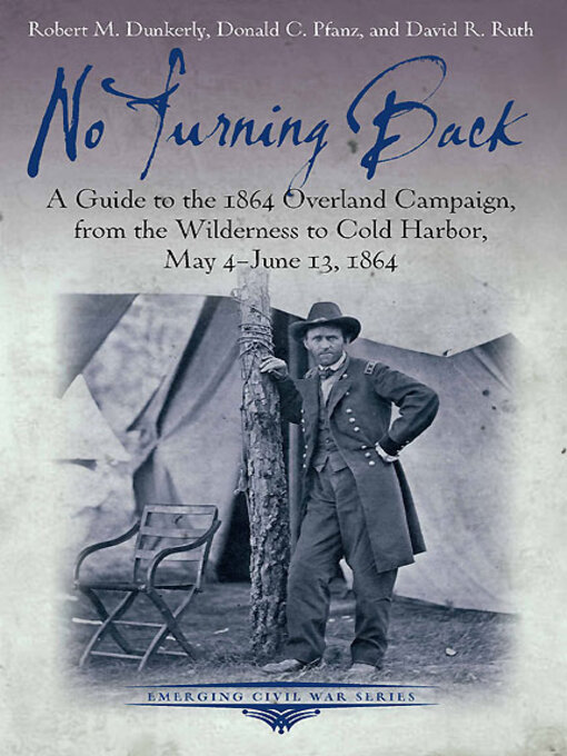 No Turning Back : A Guide to the 1864 Overland Campaign, from the Wilderness to Cold Harbor, May 4 - June 13, 1864