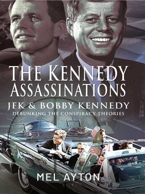 The Kennedy Assassinations : JFK and Bobby Kennedy--Debunking The Conspiracy Theories