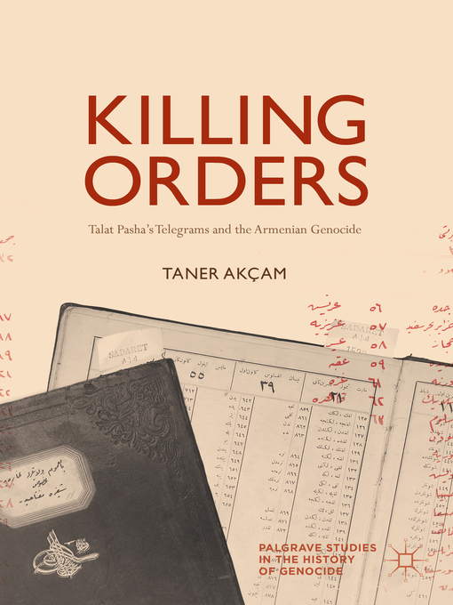 Killing Orders : Talat Pasha's Telegrams and the Armenian Genocide