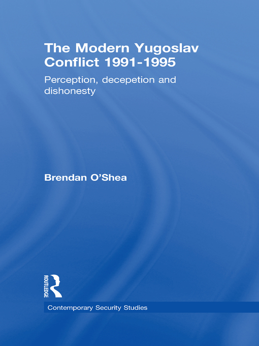 Perception and Reality in the Modern Yugoslav Conflict : Myth, Falsehood and Deceit 1991-1995