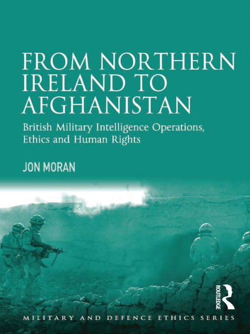 From Northern Ireland to Afghanistan : British Military Intelligence Operations, Ethics and Human Rights