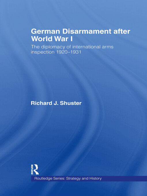 German Disarmament After World War I : The Diplomacy of International Arms Inspection 1920-1931