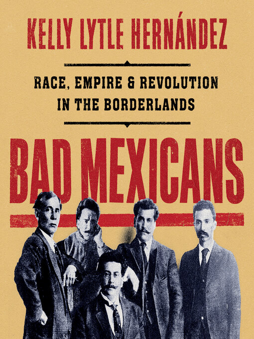 Bad Mexicans : Race, Empire, and Revolution in the Borderlands