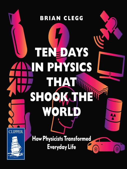 Ten Days in Physics that Shook the World : How Physicists Transformed Everyday Life