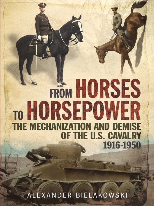 From Horses to Horsepower : The Mechanization and Demise of the U.S. Cavalry, 1916-1950