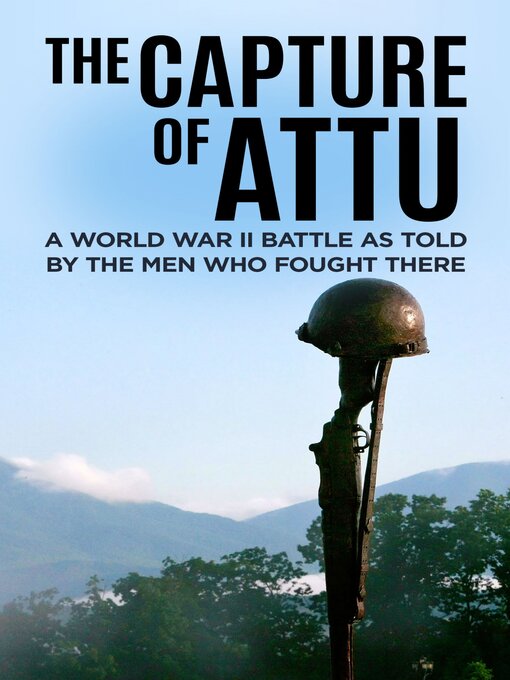 The Capture of Attu : A World War II Battle as Told by the Men Who Fought There