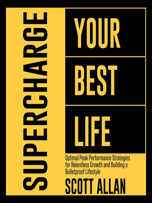 Supercharge Your Best Life : Optimal Peak Performance Strategies for Relentless Growth and Building a Bulletproof Lifestyle