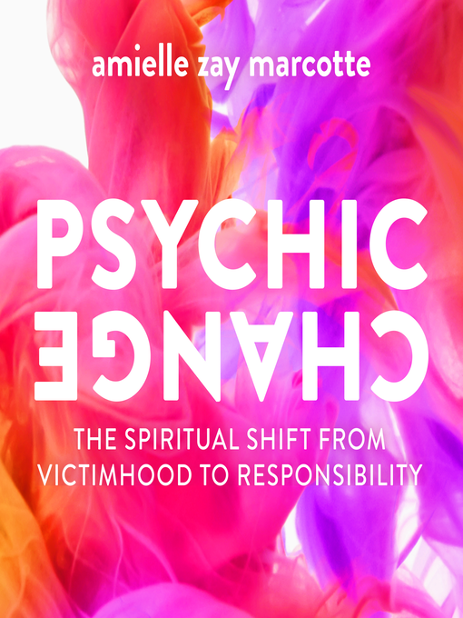 Psychic Change : The Spiritual Shift from Victimhood to Responsibility