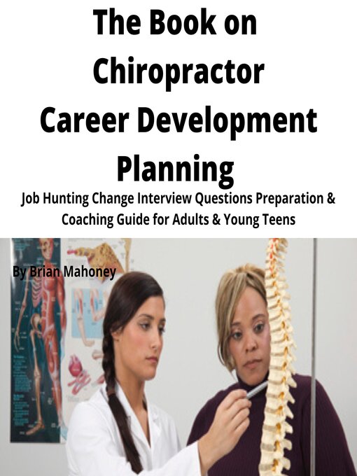 The Book on Chiropractor Career Development Planning : Job Hunting Change Interview Questions Preparation & Coaching Guide for Adults & Young Teens