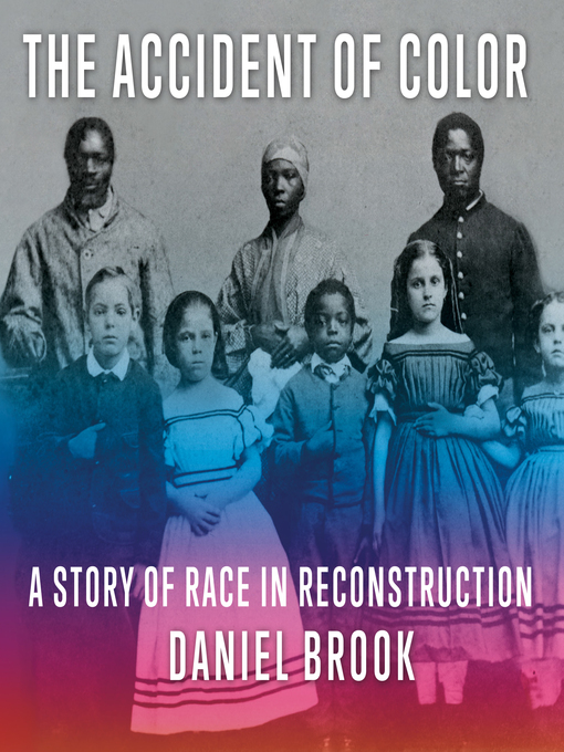 The Accident of Color : A Story of Race in Reconstruction
