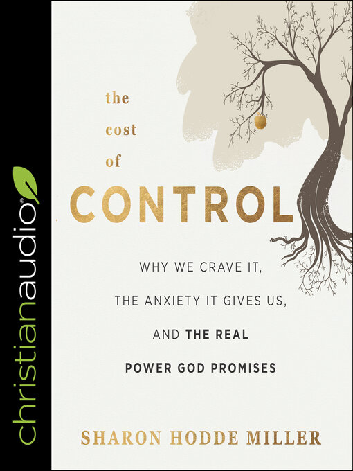 The Cost of Control : Why We Crave It, the Anxiety It Gives Us, and the Real Power God Promises