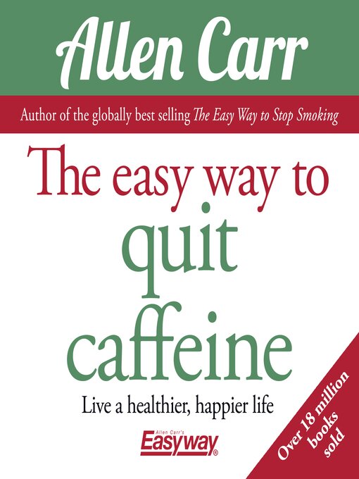 The Easy Way to Quit Caffeine : Live a healthier, happier life