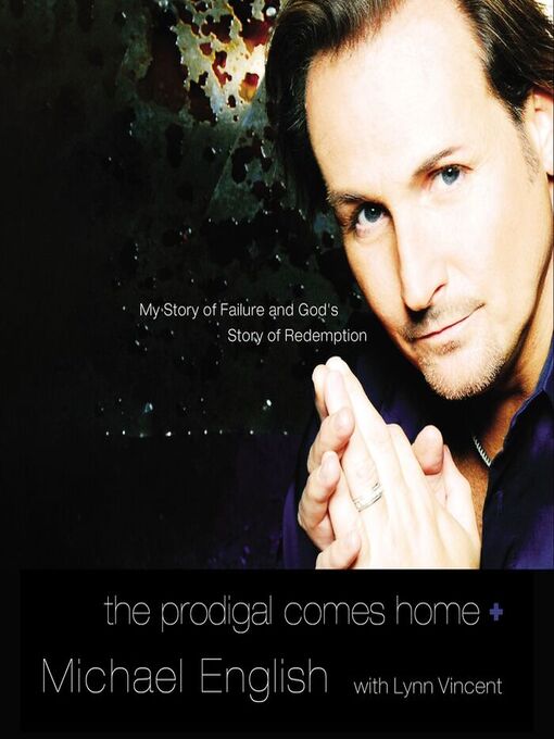 The Prodigal Comes Home : My Story of Failure and God's Story of Redemption