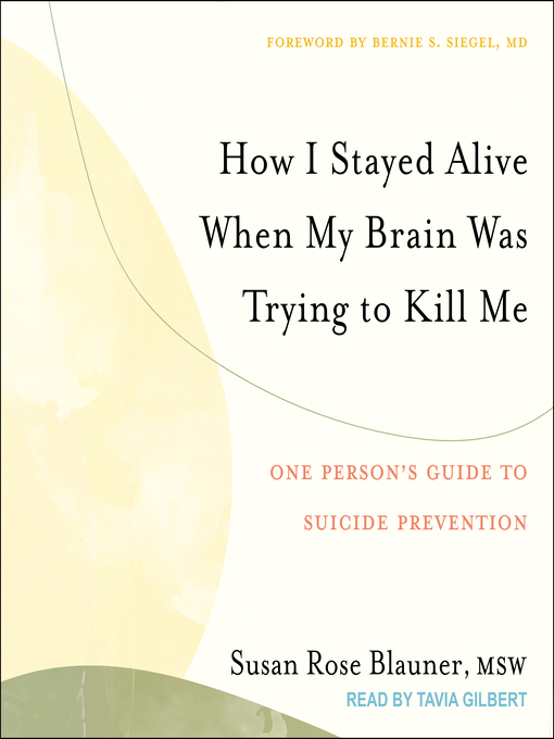 How I Stayed Alive When My Brain Was Trying to Kill Me : One Person's Guide to Suicide Prevention