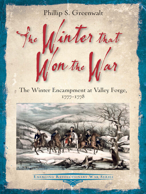 The Winter that Won the War : The Winter Encampment at Valley Forge, 1777–1778