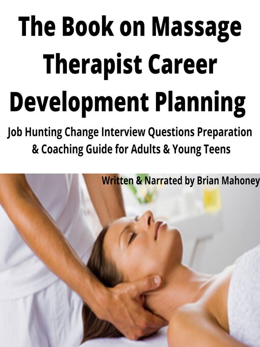 The Book on Massage Therapist Career Development Planning : Job Hunting Change Interview Questions Preparation & Coaching Guide for Adults & Young Teens