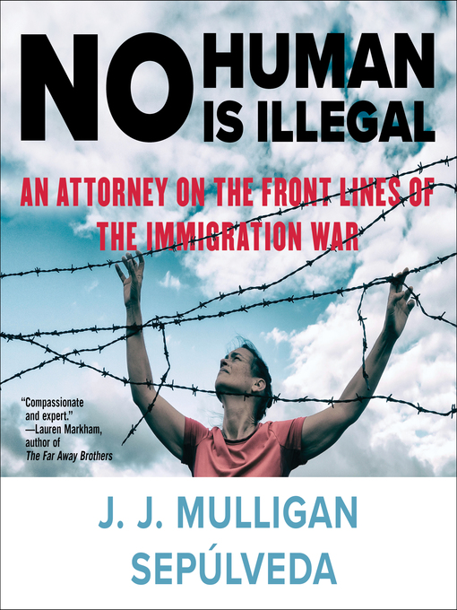 No Human Is Illegal : An Attorney on the Front Lines of the Immigration War